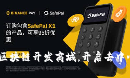 打造创新未来：区块链开发商城，开启去中心化购物新体验
