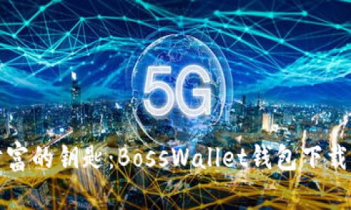 掌握财富的钥匙：BossWallet钱包下载全攻略