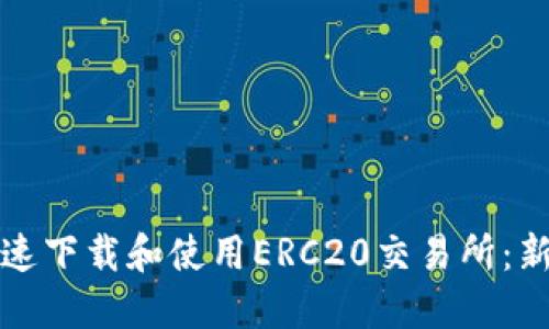如何快速下载和使用ERC20交易所：新手指南