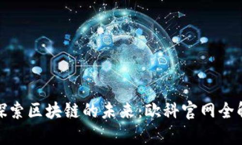 : 探索区块链的未来：欧科官网全解析