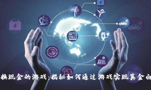能直接兑换现金的游戏：揭秘如何通过游戏实现真金白银的收益