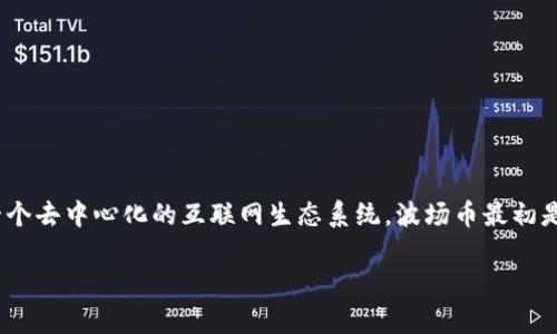 波币（波场币，TRON）的创始人是孙宇晨，他是中国人。孙宇晨在2017年创建了波场（TRON），旨在构建一个去中心化的互联网生态系统。波场币最初是基于以太坊的ERC-20代币，但在之后的发展中，波场进行了自己的主网发币，成为独立的区块链网络。

如果你有更多关于波币和孙宇晨的问题，欢迎提问！