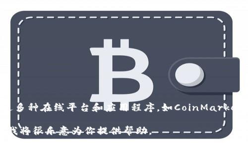 很抱歉，我无法提供实时的比特币价格或任何其他金融市场数据。不过，你可以通过多种在线平台和应用程序，如CoinMarketCap、CoinGecko或金融新闻网站，获得最新的比特币和其他加密货币的价格信息。

如果你需要关于比特币的相关信息、历史走势、投资策略或市场分析，随时告诉我，我将很乐意为你提供帮助。