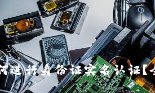 虚拟币钱包如何进行身份证实名认证？全面解析与指南