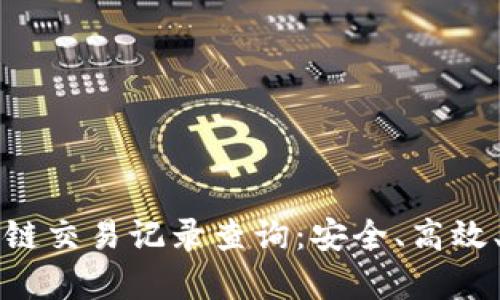 全面解析区块链交易记录查询：安全、高效、透明的新纪元