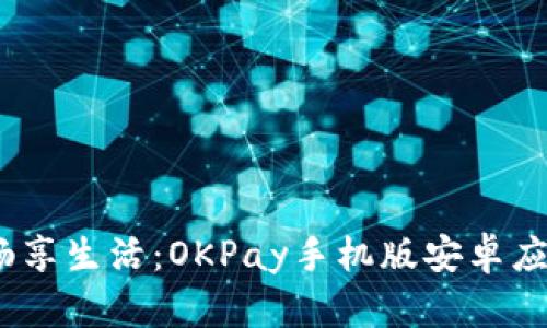 轻松支付，畅享生活：OKPay手机版安卓应用全面指南