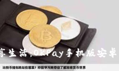 轻松支付，畅享生活：OKPay手机版安卓应用全面指南