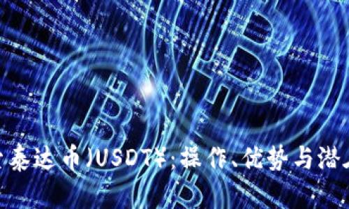 : 探索泰达币（USDT）：操作、优势与潜在风险
