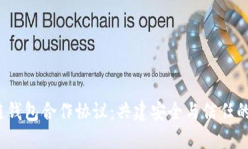  区块链钱包合作协议：共建安全与信任的新生态