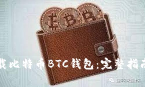 如何安全下载比特币BTC钱包：完整指南与注意事项