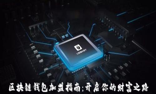 
区块链钱包加盟指南：开启你的财富之路