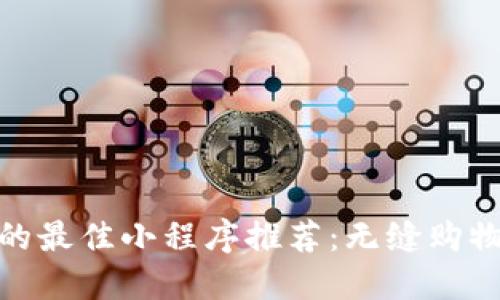 微信平台交易的最佳小程序推荐：无缝购物体验尽在掌握