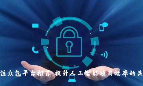 数据标注众包平台推荐：提升人工智能项目效率的关键所在