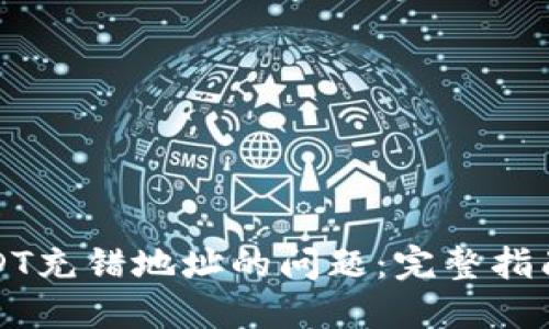 如何解决USDT充错地址的问题：完整指南和解决方案
