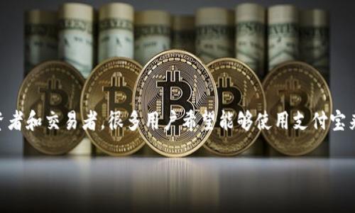在人民币市场上，USDT（泰达币）作为一种广受欢迎的稳定币，因其价值相对稳定，吸引了大量投资者和交易者。很多用户希望能够使用支付宝来充值USDT，但需要了解其中的步骤和注意事项。以下是围绕“支付宝怎么充值USDT”的详细介绍。

如何通过支付宝充值USDT：全面指南