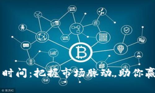 币圈最活跃交易时间：把握市场脉动，助你赢在交易起跑线上