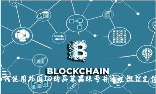 如何使用外国ID购买苹果账号并通过微信支付？