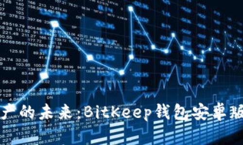 解锁数字资产的未来：BitKeep钱包安卓版官网全解析