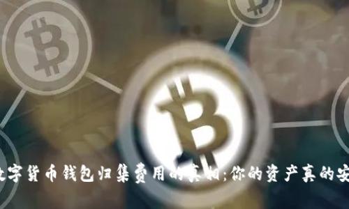 揭开数字货币钱包归集费用的真相：你的资产真的安全吗？