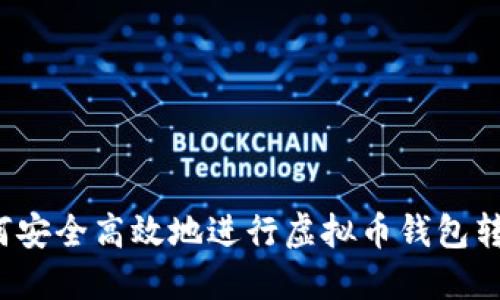 如何安全高效地进行虚拟币钱包转账？