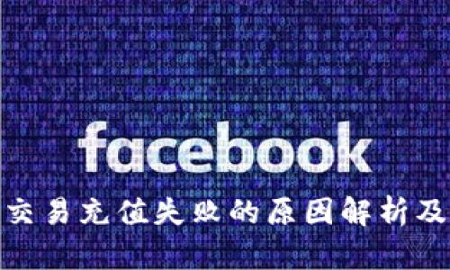 : 虚拟币交易充值失败的原因解析及解决方案