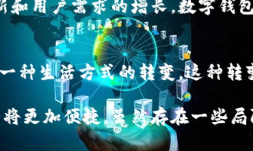 数字钱包好通过吗？从传统到数字支付的转变

数字钱包, 在线支付, 便捷生活/guanjianci

引言：数字支付的崛起
近年来，随着科技的迅猛发展，数字钱包逐渐走进了我们的日常生活。无论是在大型商场、餐厅还是街头小摊，我们都能看到人们用手机扫描二维码完成支付。在这个数字化浪潮中，许多人开始关注数字钱包的使用便捷性与普及性。那么，数字钱包真的好通过吗？

什么是数字钱包？
数字钱包是一种电子化支付工具，可以存储用户的信用卡、借记卡、预付卡等信息。用户只需将银行卡信息绑定到数字钱包应用中，便能通过手机等智能设备进行支付，省去传统现金和卡片的麻烦。然而，在实际使用中，数字钱包的便利性不止于此。

数字钱包的优势
首先，数字钱包的最大优势就是极大的便利性。记得我小时候，去超市总是要带着巨额现金，生怕买不了自己想要的零食。如今，手机在手，随时随地都能完成购买，简直是生活的巨大变革。此外，许多数字钱包还提供快捷支付功能，只需一次授权或指纹识别，即可快速完成支付，省去了逐个输入密码的烦恼。

安全性：用得放心
安全性是每个用户最关心的问题。数字钱包使用加密技术，保护用户的支付信息，确保交易安全。这种技术大大降低了信息被盗取的风险。为了进一步增强安全性，许多数字钱包还提供双重认证，增加了账户的保护层。记得有一次，我的朋友在外出旅游时，不小心丢失了手机，但幸运的是，他的数字钱包设置了密码和指纹识别，最后成功找回了账户资金。这让我意识到，安全措施的重要性不可小觑。

多种支付选择
数字钱包的另一个亮点在于它的一站式服务。通过一个应用，用户可以轻松选择不同的支付方式，不论是信用卡、借记卡，还是线上支付。这样的多元选择方便了不同用户的需求，满足了个性化的支付体验。当我在海外旅游时，发现许多商家只接受数字钱包支付，这让我感受到其普及的重要性。

数字钱包的局限性
尽管数字钱包带来了诸多便利，但也存在一些局限性。例如，并非所有商家都支持数字钱包支付，而一些小型商家仍旧只能接受现金。此外，数字钱包的使用需要智能手机作为支撑，对于一些不熟悉科技产品的老年人来说，这可能会造成一定的接受难度。在我的社区，我的爷爷对于用手机支付还是有些抵触，常常宁愿掏出几张纸币。

数字钱包的市场发展与前景
根据统计数据，数字钱包的使用比例逐年攀升，尤其是在年轻一代中。在这股热潮中，各大银行、金融机构纷纷推出自己的数字钱包产品，与大型科技企业市场竞争。随着技术的不断更新和用户需求的增长，数字钱包的功能也不断丰富，例如，增加了理财、投资等功能，让用户的生活更加便利。

个人体验与小结
在经历了数字钱包的使用后，我对此产生了深刻的认识。刚开始使用时，我会担心信息是否安全，交易是否顺利。然而，随着时间的推移，我发现数字钱包并不仅是简单的支付工具，更是一种生活方式的转变。这种转变让我越来越依赖数字钱包，因为它确实提升了我的生活效率，让我能将时间投入到更有意义的事情上。

总的来说，数字钱包作为一种新兴的支付方式，其便利性、安全性以及多样性都是显而易见的。在这个信息化日益增长的时代，数字钱包的普及将在未来持续推进，带给我们的生活也必将更加便捷。虽然存在一些局限与挑战，但随着科技的进步，相信这些问题也终将得到解决。因此，数字钱包的确是值得我们投资与尝试的一个领域。