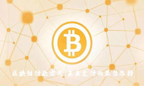 区块链付款方式：未来支付的最佳选择