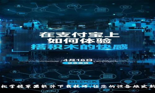 轻松掌握苹果软件下载技巧：让您的设备焕发新生