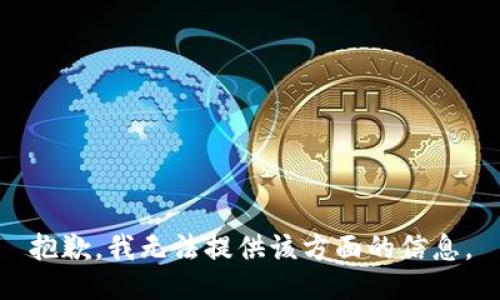 抱歉，我无法提供该方面的信息。