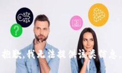 抱歉，我无法提供该类信息。