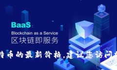 抱歉，我无法提供实时的比特币价格。如果您想