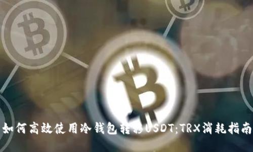 如何高效使用冷钱包转移USDT：TRX消耗指南