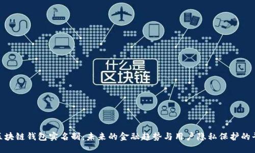 : 区块链钱包实名制：未来的金融趋势与用户隐私保护的平衡