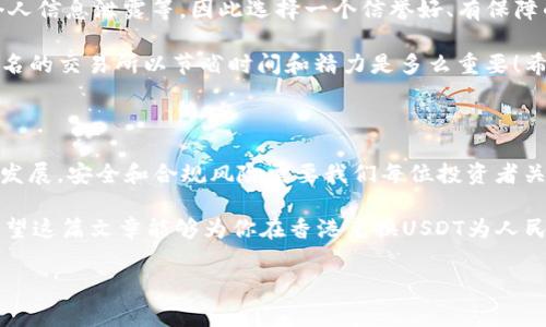 在香港，泰达币（USDT）可以兑换人民币（CNY）。香港作为国际金融中心，拥有相对开放的数字货币环境，所以在这里可以找到多种方式将USDT兑换为人民币。以下是一些在香港兑换USDT为人民币的途径和要点。

1. 加密货币交易所

在香港，有一些知名的加密货币交易所支持USDT与人民币之间的兑换。例如，Binance（币安）和Huobi（火币）等大型交易所，用户可以轻松在平台上进行买卖。用户只需注册账户，完成身份验证，然后就可以进行USDT的购买或出售，兑换为人民币。

这些交易所的优势在于流动性高和手续费相对较低。为了确保交易顺利，你可以关注交易所官网，了解实时汇率和手续费信息。不过，需要注意的是，出入金时可能会涉及人民币的银行转账，确保提供正确的银行信息和账户，以便顺利进行交易。

2. P2P交易平台

P2P（点对点）交易平台也是香港用户常用的兑换方式。在这些平台上，用户可以直接和其他用户进行USDT与人民币的交易。像LocalBitcoins和OTC交易平台都有提供这种服务。

这种方式的优点在于灵活性高，因为用户可以选择自己的交易对手和交易条件。一旦达成共识，双方可以私下进行交易，直接将人民币交易到对方的银行账户。同时，要谨慎选择信誉好的交易对手，确保交易安全，避免上当受骗。

3. 实体店铺和ATM机

在香港的一些地方，可能会有支持加密货币兑换的实体店铺或ATM机。这些设施通常允许用户使用USDT兑换为人民币，提供一种便捷的方式进行兑换。不过，由于这些服务的普及率较低，所以在选择时可以提前确认这些地点的可用性。

通过这些渠道兑换时，很重要的一点是确认汇率的合理性，防止遭遇过高的手续费。此外，兑换时务必保持警惕，尤其是在低调场所进行现金交易，不要透露过多个人信息。

4. 法规与政策

虽然香港对加密货币的态度相对宽松，但还是需要了解相关的法规与政策。到了2023年，香港的金融管理局与证监会对数字资产的监管趋于严格，因此，在进行USDT与人民币的交易时，要保证所有操作合规，避免触碰到法律雷区。

我小时候对数字货币的看法曾经是模糊不清的，身边许多人都在谈论比特币，但我并不太理解它的背后逻辑。不过，随着时间的推移，越来越多人开始接触加密货币，并领悟到它在现代金融中的角色。面对这个不断变化的世界，我们每个人都需要保持学习的态度，以应对未来的挑战。

5. 安全与风险

兑换USDT为人民币时，安全是一个不可忽视的话题。在数码货币交易中，总是存在一定程度的风险，包括黑客攻击、平台倒闭或个人信息泄露等，因此选择一个信誉好、有保障的平台进行交易是非常重要的。

我曾经有过一次不愉快的经历，在某个小平台上交易，结果由于信息错误导致资金冻结。经历这种情况后，我意识到选择大型、知名的交易所以节省时间和精力是多么重要！希望大家在进行数字货币交易时能记住这一点，尽量选择那些有良好口碑的交易所，确保自己的资金安全。

总结

在香港，USDT可以方便地兑换为人民币，主要渠道有加密货币交易所、P2P交易平台和部分实体店铺。然而，随着数字资产市场的发展，安全和合规风险需要我们每位投资者关注。在这个变化莫测的数字货币领域，保持敏锐的观察力，学习更多知识，和与经验丰富的人交流是提高自己投资能力的好方式。

无论你是出于投资的考虑还是为了其他目的，USDT和人民币之间的兑换在今日的香港中都有其价值得到认可与实现的机会。希望这篇文章能够为你在香港兑换USDT为人民币时提供有价值的信息和指导。

USDT, 人民币, 兑换/guanjianci