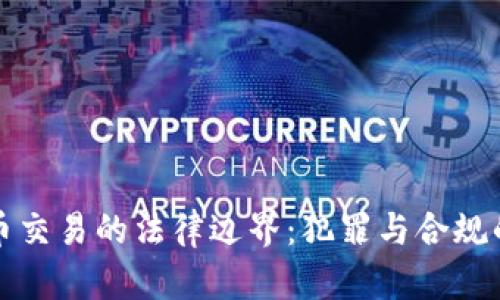 虚拟币交易的法律边界：犯罪与合规的思考
