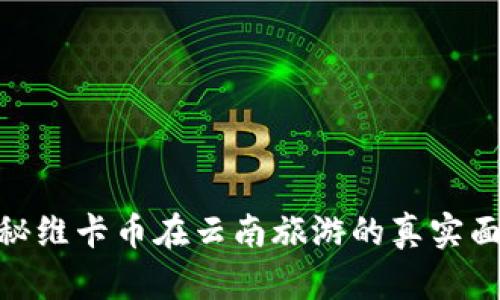 揭秘维卡币在云南旅游的真实面貌