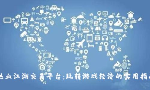 热血江湖交易平台：玩转游戏经济的实用指南