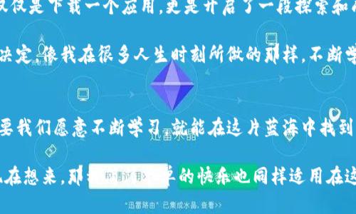   如何顺利在苹果手机上下载OKB交易所APP：完整指南与实用技巧 / 
 guanjianci OKB交易所, APP下载, 苹果手机 /guanjianci 

引言：交易所时代的来临
随着数字货币的迅速崛起，越来越多的人开始关注如何在交易平台上进行投资与交易。而在这些交易所中，OKB交易所以其安全性和高效性受到了广泛的青睐。今天，我想和大家分享我个人下载并使用OKB交易所APP的过程，以及一些实用的技巧，帮助你顺利在苹果手机上下载这一热门应用。

为何选择OKB交易所？
在我决定投资数字货币之前，我对市场进行了一番调研。在这个过程中，OKB交易所的名字频繁出现在我的视野中。它以其稳定的交易环境、丰富的市场选择以及用户友好的界面而备受赞誉。我记得第一次听到朋友们讨论OKB的时候，他们纷纷提到其卓越的用户体验，让我也充满了好奇。

不仅如此，OKB交易所还推出了自己的代币，即OKB，用户在平台上交易时，可以享受到更低的手续费和其他优待。这种实实在在的利益吸引了我，而在这条投资之路上，我意识到，一个好的交易平台可以成为我成功的助推器。

在苹果手机上下载的前提
无论什么样的APP，下载步骤往往相似。然而，特别是在苹果手机这一封闭的生态系统中，了解一些特定的要求和步骤显得尤为重要。首先，确保你的手机操作系统是最新版本。许多应用都对系统版本有所要求，过时的系统可能无法运行新应用。

步骤一：访问App Store
首先，在你的苹果手机上，找到并点击“App Store”图标。这是苹果手机用户下载应用的官方渠道，与安卓手机的Google Play Store类似。在我刚开始使用App Store时，感觉一切都是那么简单，但过了一段时间才发现，确实要注意一些细节。

步骤二：搜索OKB交易所
在App Store的搜索框中，输入“OKB交易所”或者“OKEx”，这里需要注意的是，某些国家和地区可能会对应用的名称和可用性有所不同，这也曾让我一度感到困惑。多尝试不同的关键词，或许能找到正式的APP。

步骤三：下载与安装
找到OKB交易所的应用后，点击“获取”按钮进行下载。在此之前，确保你的Apple ID已经登录。如果你是新用户，可能需要创建一个新的Apple ID。在这个过程中，我遇到过一次验证信息的麻烦，对此感到无奈。不过，一旦你完成了这些，安装过程便会顺利进行。

步骤四：注册与登录
下载完成后，点击应用图标打开它。在登录界面，你可以选择注册一个新账号或直接登录。如果是新用户，填入你的邮箱地址和密码即可，我刚开始的时候也略带紧张，但其实整个注册过程十分流畅。我建议你使用复杂一点的密码，以增强安全性。

安全性与隐私保护
一旦我注册并登录成功后，看到应用的界面整洁友好，不同的功能模块一目了然。安全性是我非常重视的一环，OKB交易所在这方面表现得也十分出色。例如，二次验证机制、资产安全保险等，都让人安心。让我想起来，当我借着爸爸的手机下载第一款投资软件时，还记得他告诫我，一定要保护好自己的账号信息。

交易与功能探索
进入OKB交易所的主界面后，各种交易对的选择让我眼花缭乱。从比特币到以太坊，从USDT到各种山寨币，几乎应有尽有。经过一段时间的研究，我建议新手们先从主流币种入手，避免因市场波动而造成的损失。

在探索的过程中，我有意识地记录下日常的交易数据，逐渐发现自己的交易心理和市场趋势之间的微妙关系，这让我在后续的投资决策中更加理性。就像小的时候玩游戏一样，掌握技巧与策略总能让我感受到成就感。

总结：迈出数字货币投资的第一步
在苹果手机上下载OKB交易所APP的过程实际上是一次简单而又愉快的体验。作为一个数字货币投资的入门者，我在这一过程中不仅仅是下载一个应用，更是开启了一段探索和成长的旅程。随之而来的市场波动和风险让我不断学习和调整，但也让我体会到了投资的乐趣。

无论你是不是刚刚接触数字货币，希望这段分享能对你有所帮助。记住，投资有风险，选择受欢迎的平台和安全性保障始终是明智的决定。像我在很多人生时刻所做的那样，不断学习，保持好奇心，勇敢地迈出下一步吧！

后记：与大家分享更多经验
未来，我会继续在这个领域深耕，接下来也会与大家分享更多有关数字货币的经验和观点。数字货币的世界常常充满不确定性，但只要我们愿意不断学习，就能在这片蓝海中找到属于自己的航道。

无论你是老手还是新手，欢迎在评论区分享你的使用体验，或许我们能互相帮助，共同成长。我小时候也常常在朋友之间分享心得，现在想来，那种简简单单的快乐也同样适用在这个快速发展的数字货币世界中。未来可期，让我们一起加油！