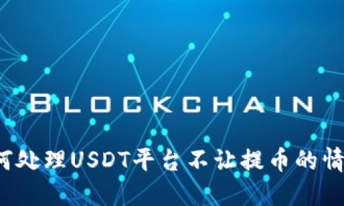 如何处理USDT平台不让提币的情况？