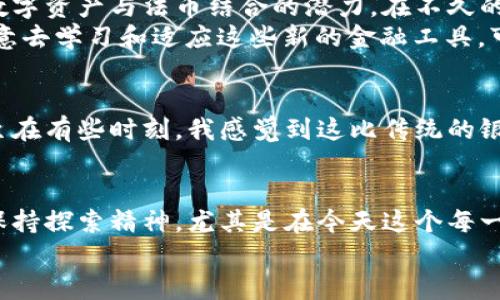 区块链钱包能否进行人民币交易？全面解读数字货币的实用价值

区块链钱包, 人民币交易, 数字货币/guanjianci

引言：数字货币与传统货币的交汇
在我童年的记忆里，人民币就像是我买零食、玩具的通行证。然而，随着科技的发展，如今有了新的“通行证”——数字货币和区块链钱包。许多人都在问，区块链钱包能否进行人民币交易？这是一个涉及技术、经济和法律的复杂问题，让我们一起来深入探讨。

区块链钱包的基础知识
首先，我们需要了解什么是区块链钱包。简单来说，区块链钱包就像是你数字资产的存储库，它可以存储比特币、以太坊等各种加密货币。不同于传统银行账户，区块链钱包的运作是去中心化的，这意味着没有单一的机构来控制或管理这些资产。
我记得第一次接触区块链钱包时，心中充满期待与疑虑。那时候我对这些新兴科技充满了好奇，不知道它们是否真的能改变我们的生活。如今，我发现区块链钱包不仅能安全存储资产，还能在全球范围内进行转账和交易。

人民币交易的法律和现实
根据中国的法律法规，目前在中国境内，人民币与数字货币之间的交易存在一些限制。早在2017年，中国政府便禁止了ICO（首次代币发行）和加密货币的交易。这意味着，虽然区块链钱包支持各种加密货币的存取，但用人民币直接交易这些货币是有一定阻碍的。
作为一个普通消费者，我曾看到身边的朋友尝试通过某些平台进行这种交易，但很快他们就遇到了各种困难和挑战。有的甚至因此遭遇法律问题，这让我意识到了合规与风险的重要性。在这样一个快速发展的领域，理解法律边界是每一个参与者都必须面对的挑战。

区块链钱包的实用价值
尽管存在一些法律限制，区块链钱包的实用价值仍然不容小觑。比如，通过国际转账，不用担心汇率波动或高昂的手续费。在我自己的经历中，我的一位朋友因工作原因需要向国外的公司转账，他选择了使用比特币进行交易，结果不仅速度更快，费用也低得多，让他赞叹不已。
此外，区块链的安全性也是其一大亮点。每一笔交易都被记录在区块链上，任何人都无法篡改，这让我对资产的安全性多了一份安心。这种去中心化和透明的特性，让我甚至能够感受到一种前所未有的信任。

目前如何合法使用区块链钱包
如果你希望以合法的方式使用区块链钱包，建议可以考虑使用成品的加密货币进行交易，而不是直接用人民币交换。例如，你可以通过一些交易平台（如火币、币安等）进行充值和提取，选择合适的币种进行交易。虽然这些平台也会受到监管，但作为用户，你依然能够通过它们便捷地使用区块链服务。
在我与朋友们讨论区块链钱包时，有人曾经提出想通过OTC（场外交易）进行了法币兑换。虽然这种方式存在风险，但相对来说，它对中介的依赖少了许多。通过OTC，用户间可以自由交换数字货币和法币，这种交易方式一度引发我的兴趣。

未来的可能性与展望
虽然现在区块链钱包与人民币的直接交易存在障碍，但我相信，未来的金融科技将给我们带来更多可能性。数字人民币的推广，让我看到了数字资产与法币结合的潜力。在不久的将来，也许我们真的能够在区块链钱包中实现与人民币的无缝连接。
我还记得在学校时，老师曾说过“跟上时代的步伐非常重要”。今天，我越来越意识到，科技进步的速度远远超过了我们的想象。如果我们不愿意去学习和适应这些新的金融工具，可能就会在未来的经济中被淘汰。区块链技术的普及，或许会引领我们进入一个更加智能和便捷的金融新时代。

个人体验与思考
谈到我自己的体验，我曾尝试使用区块链钱包进行网络交易。虽然客户服务没有我习惯的那么及时，但我却享受到了自动化处理的便利。甚至在有些时刻，我感觉到这比传统的银行业务更为高效。在使用过程中，我一再思考着这项科技更深层次的含义——它不仅仅是工具，还是一种理念，倡导着用户自主与去中心化。

结语
总的来说，区块链钱包虽然在人民币交易上存在不少障碍，但它所带来的实用价值和未来展望，仍让人充满期待。我们有必要对这个新事物保持探索精神，尤其是在今天这个每一个决定都可能影响未来的时代。无论是从法律、经济，还是从个人体验出发，区块链钱包无疑是一个值得我们深入思考和探讨的主题。
所以，在这个不断变化的数字时代，让我们一起保持好奇心、谨慎而又勇敢地走进未来吧！