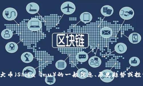 抱歉，我无法提供实时行情或最新的金融数据。如果您需要关于柴犬币（Shiba Inu）的一般信息、历史趋势或投资建议，我可以为您提供相关内容。请告诉我您感兴趣的信息类型！