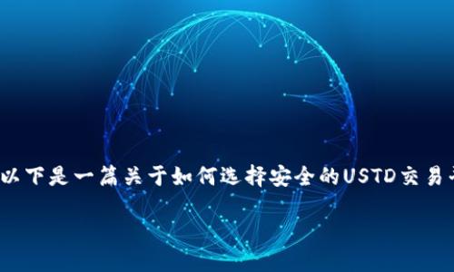 在选择USTD交易平台时，安全性是一个至关重要的考量因素。以下是一篇关于如何选择安全的USTD交易平台的详细内容，涵盖了个人经历、观点、以及相关的文化背景。

选择安全的USTD交易平台的秘籍：保护你的资产从这里开始