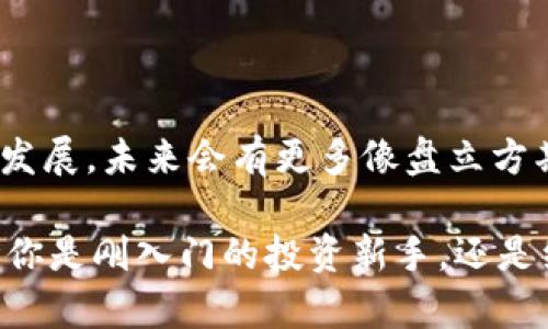   盘立方期货：探索未来投资的新机遇 / 
 guanjianci 期货投资, 移动交易, 投资工具 /guanjianci 

前言：投资新时代的到来

在当今快节奏的生活中，移动投资已成为一种潮流。特别是在金融市场中，期货交易作为一种独特的投资方式，越来越受到人们的关注。我与大家分享一个令我兴奋的工具——盘立方期货APP，它不仅给我的投资策略带来了极大的便利，也为我打开了一扇新的投资大门。今天，我想和大家探讨一下这款APP的魅力及其对于投资者的实用价值。

期货投资：我初识的时候

我还记得第一次接触期货投资的情景，那是在我的大学时代。同学们在课余时间谈论各种投资策略，而我对此并不陌生。虽然只是听着，但我心中暗暗渴望着能够通过投资实现财务自由。此后，期货投资在我的眼前闪耀着光芒，这种将未来价格预测与供应链管理结合的方式让我着迷。

盘立方期货APP：打开投资的新视野

随着科技的发展，移动应用程序成为我们日常生活的必需品。盘立方期货APP正是这样一种工具，不仅减少了投资者的时间成本，还为我提供了随时随地的交易体验。无论是在咖啡厅还是地铁上，我都可以通过手机轻松查看市场动态、分析数据和进行交易。

界面设计：简洁与实用并存

让我印象深刻的是盘立方期货APP的界面设计。它既简洁又直观，即便是对期货投资完全不熟悉的用户也能快速上手。我自己曾经在初次尝试投资时，面对复杂的图表和数据常常感到无从下手，而这个APP则巧妙地解决了这个问题，提供了友好的用户体验。

实用功能：助你做出明智决策

盘立方期货APP的各种功能让我倍感欣喜。实时市场数据、技术分析工具、策略回测等功能一应俱全。通过这些功能，我可以在短时间内获取到足够的信息，做出更加明智的投资决策。这让我想起了小时候学习数学时的心情——当你掌握了足够的方法和工具，解决问题时的畅快感是无与伦比的。

个性化设置：更贴近用户需求

随着使用时间的增长，我发现盘立方期货APP还提供了个性化设置的功能。用户可以根据自身的投资风格和偏好，调整信息推送和界面布局。这让我想起了我当初第一次在网上购物时，能够根据自己的喜好选择商品的那种满足感。

社区交流：分享与学习的机会

通过盘立方期货APP，我还找到了志同道合的朋友。在交易社区中，我们可以分享各自的投资策略、经验与见解，互相学习，成长。这样的互动让我想起了高中时和同学们一起复习功课的日子，那种团结与合作让学习更加有趣。

风险控制：投资中的自我保护

盘立方期货APP还提供了丰富的风险控制工具。这让我意识到，投资并不是盲目的追逐利益，而是需要理性和智慧的结合。特别是在期货投资中，由于市场的波动性，合理的风险控制显得尤为重要。这让我回想起我家中长辈常说的“小心驶得万年船”，这不仅是一种投资的哲学，更是一种生活的智慧。

总结：未来投资的伴侣

总的来说，盘立方期货APP不仅是一个强大的投资工具，它更像是我投资路上的一位良师益友。在它的帮助下，我逐渐走上了有序、理性的投资之路。我相信，随着技术的不断发展，未来会有更多像盘立方期货这样的优秀工具，为每一个渴望实现财务自由的人提供机遇。在投资的道路上，我们需要时刻保持学习的态度和勇于尝试的精神，让我们一起迎接这个崭新的投资时代。

以我多年的投资经历来说，我希望能和更多的朋友分享这种美好的体验，也希望每一个投资者都能在风险与收益之间找到最适合自己的平衡，创造出更加丰硕的成果。无论你是刚入门的投资新手，还是经验丰富的老手，盘立方期货APP都是你不可或缺的好帮手。