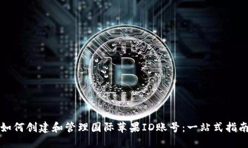 如何创建和管理国际苹果ID账号：一站式指南