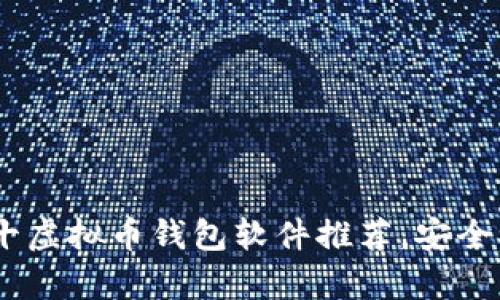 : 2023年前十虚拟币钱包软件推荐，安全又实用的选择