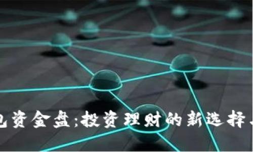 区块链钱包资金盘：投资理财的新选择与风险揭秘