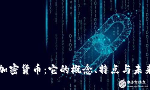 探秘加密货币：它的概念、特点与未来展望