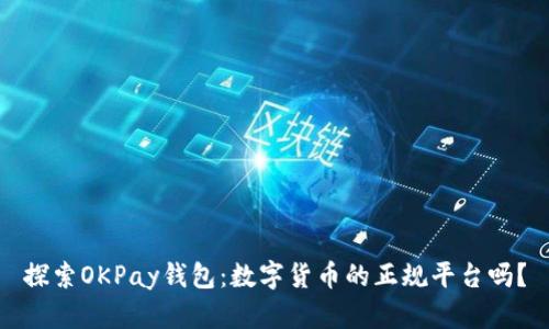 探索OKPay钱包：数字货币的正规平台吗？