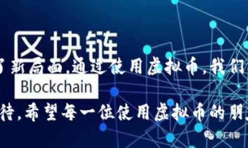 虚拟币充值是指将现实货币按照一定的兑换比例，转换成虚拟货币（也称为数字货币或者加密货币）并存入相关平台的过程。这种操作通常发生在网络游戏、在线支付、投资平台、以及各种数字货币交易所等场合。充值后，用户可以利用这些虚拟币进行消费、投资或其他交易。

### 充值的意义

虚拟币充值的意义在于它为用户提供了一种灵活、便捷的交易方式。例如，在网络游戏中，玩家用现实货币充值购买虚拟道具，以提升游戏体验；在投资平台中，用户使用充值的虚拟币进行加密资产的交易，期待能够获取收益。

### 如何进行虚拟币充值

充值的流程通常是这样的：

1. **选择平台**：首先，选择一个支持虚拟币充值的在线平台，比如游戏网站、数字货币交易所等。
   
2. **注册账户**：在平台上注册账户并进行身份验证（如果需要）。
   
3. **选择充值金额**：在充值页面选择想要充值的金额，通常会显示相应的虚拟币数量及兑换率。

4. **支付**：通过信用卡、借记卡、电子钱包等方式支付该金额。

5. **确认**：支付完成后，确认虚拟币到账，便可进行后续使用。

### 安全性

在进行虚拟币充值时，安全性是大家非常关心的话题。用户应该选择安全可靠的平台进行充值，避免因平台不安全导致资金损失。同时，使用双重认证等安全措施，会增加账户的安全性，降低被盗风险。

### 个人经历

提到虚拟币充值，我的第一印象来源于我最喜欢的一款网络游戏。在游戏中，许多道具和装备都需要用虚拟币购买，最开始我对这种充值模式感到陌生。记得有一次，我为了快速提升角色的等级，决定尝试充值。虽然内心有些忐忑，但提现的便利和后续游戏体验的提升让我无比期待。

我记得那时，我兴奋地在支付页面上下单，看到账户里余下的金币渐渐被填满，心里便充满了成就感。后来，我开始逐渐了解充值的流程和虚拟币的使用，不再害怕这种新型的交易方式。可能这就是好奇心与实践结合的结果，让我更深入地体验了数字经济的魅力。

### 影响与展望

虚拟币充值不仅改变了人们的消费方式，还对金融科技的发展产生了深远的影响。随着区块链技术的不断升级，将来的虚拟币更加多样化，充值方式也会愈加方便快捷。

同时，随着各国对虚拟币的监管趋严，如何在安全和便捷之间找到最佳平衡点仍是一个值得探讨的话题。在享受便捷的同时，如何保护个人的财产安全，构建稳定的虚拟空间，都是未来需要共同努力的方向。

### 结论

总的来说，虚拟币充值是一个现代技术与传统消费方式相结合的重要方式。它不仅为用户提供了方便，也为经济的发展打开了新局面。通过使用虚拟币，我们能够在时间和空间上实现更高效的交易方式。对于我和很多年轻人来说，这是一种不可或缺的生活方式。

除了在游戏中使用，虚拟币的潜力还体现在更广泛的领域，包括金融投资、跨境支付等，这些都让我们对虚拟币的未来充满期待。希望每一位使用虚拟币的朋友都能在安全和方便之间找到自己的平衡，愉快地享受这一段新旅程。