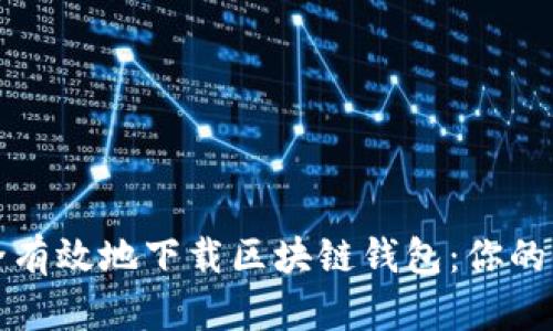 如何安全有效地下载区块链钱包：你的全面指南